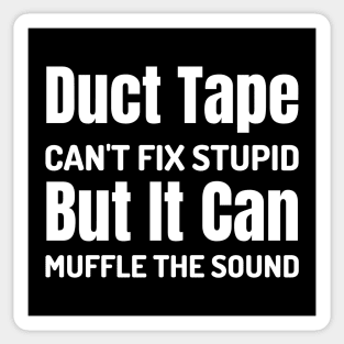 Duct Tape Can't Fix Stupid But It Can Muffle The Sound Sticker